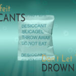 Counterfeit desiccants – don’t let them drown you.